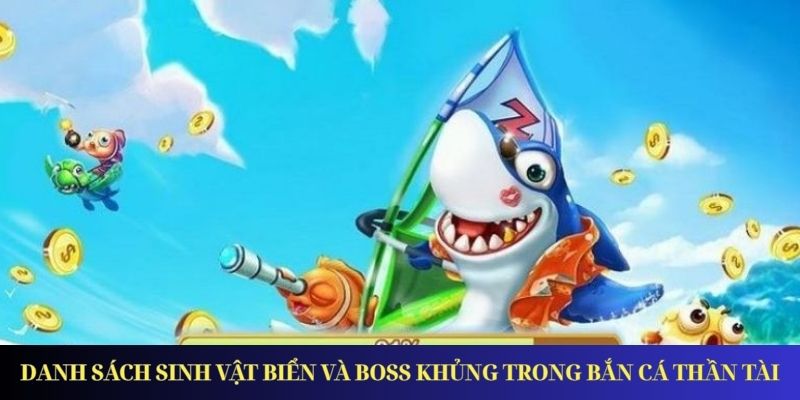 Khám Phá Bắn Cá Thần Tài – Săn Thưởng Cực Đã Mỗi Ngày Danh sách sinh vật biển và boss khủng trong Bắn Cá Thần Tài