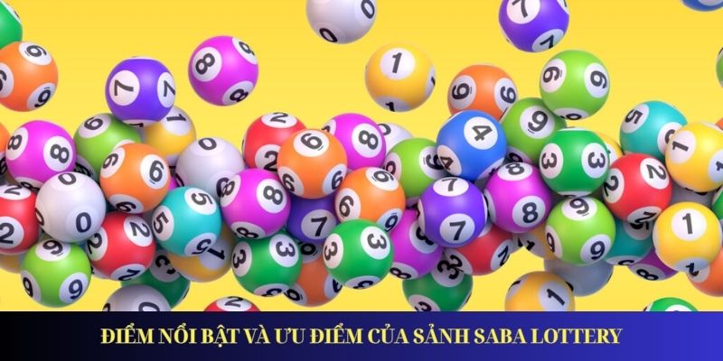 Điểm nổi bật và ưu điểm của sảnh Saba Lottery