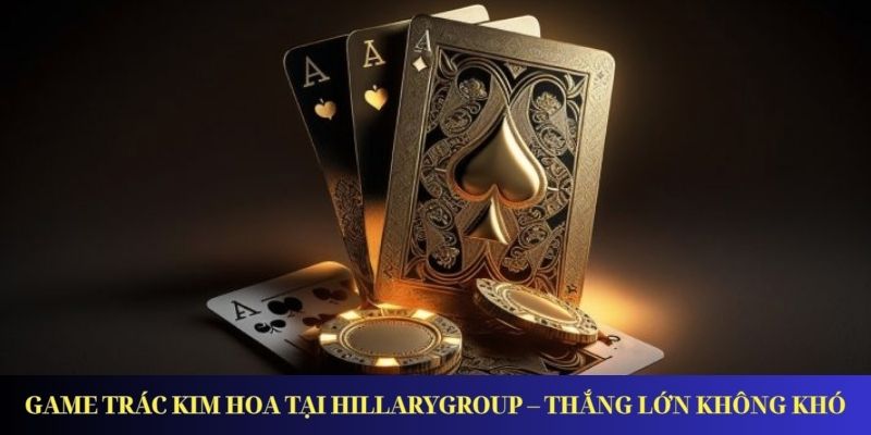 Game Trác Kim Hoa Tại Fun88 – Thắng Lớn Không Khó Game Trác Kim Hoa Tại HillaryGroup – Thắng Lớn Không Khó
