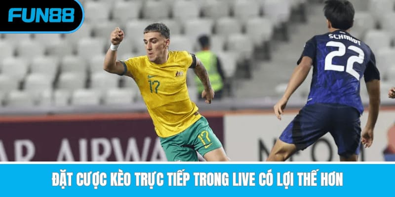Đặt cược kèo trực tiếp trong live có lợi thế hơn