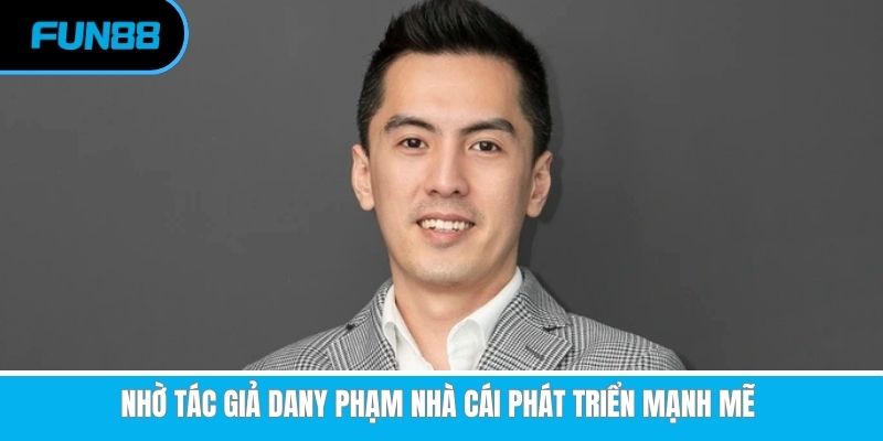 Tác Giả Dany Phạm - Người Lãnh Đạo Đứng Đầu Nhà Cái Fun88 Dany Phạm chủ sở hữu website và người phụ trách nội dung